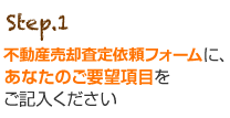 Step.1 計画書作成の依頼フォームに、あなたのご要望項目をご記入ください。