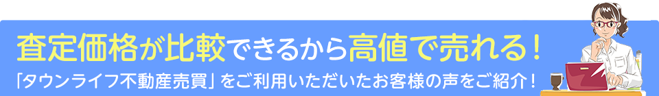 査定価格が比較できるから高値で売れる！「タウンライフ不動産売買」をご利用いただいたお客様の声をご紹介！