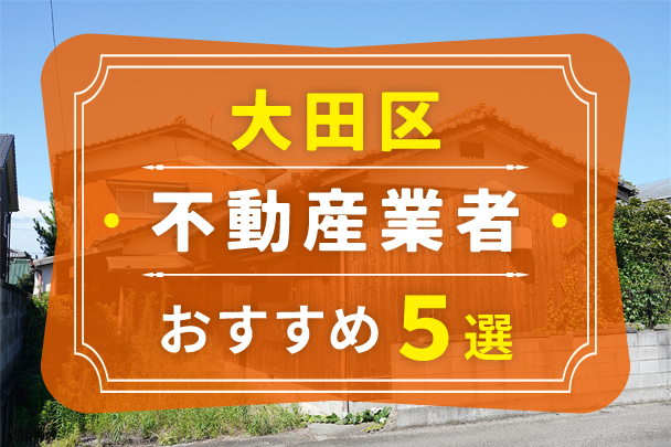 大田区の空き家売却におすすめの業者5選｜選び方やコツも解説