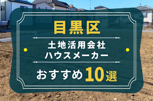 目黒区でおすすめの土地活用会社・ハウスメーカー10選と失敗しない選び方