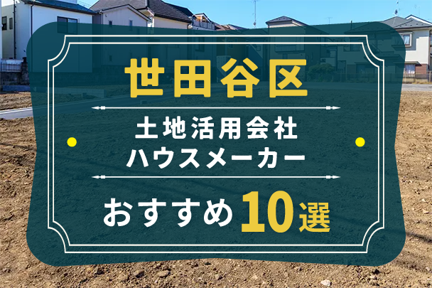 世田谷区でおすすめの土地活用会社・ハウスメーカー10選と失敗しない選び方