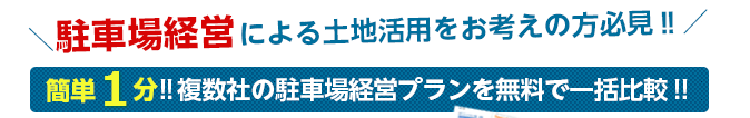 駐車場経営による土地活用をお考えの方必見?簡単1分で複数社の駐車場経営プランを無料で一括比較!!