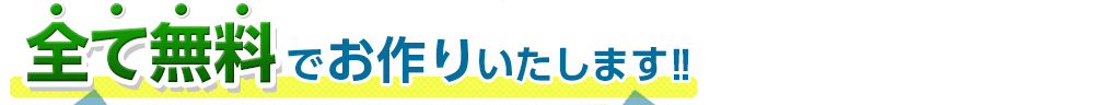 全て無料でお作りいたします!!