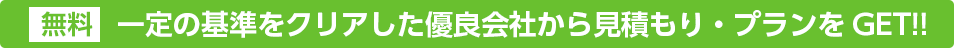 無料 一定の基準をクリアした優良会社から見積もり・プランをGET!!